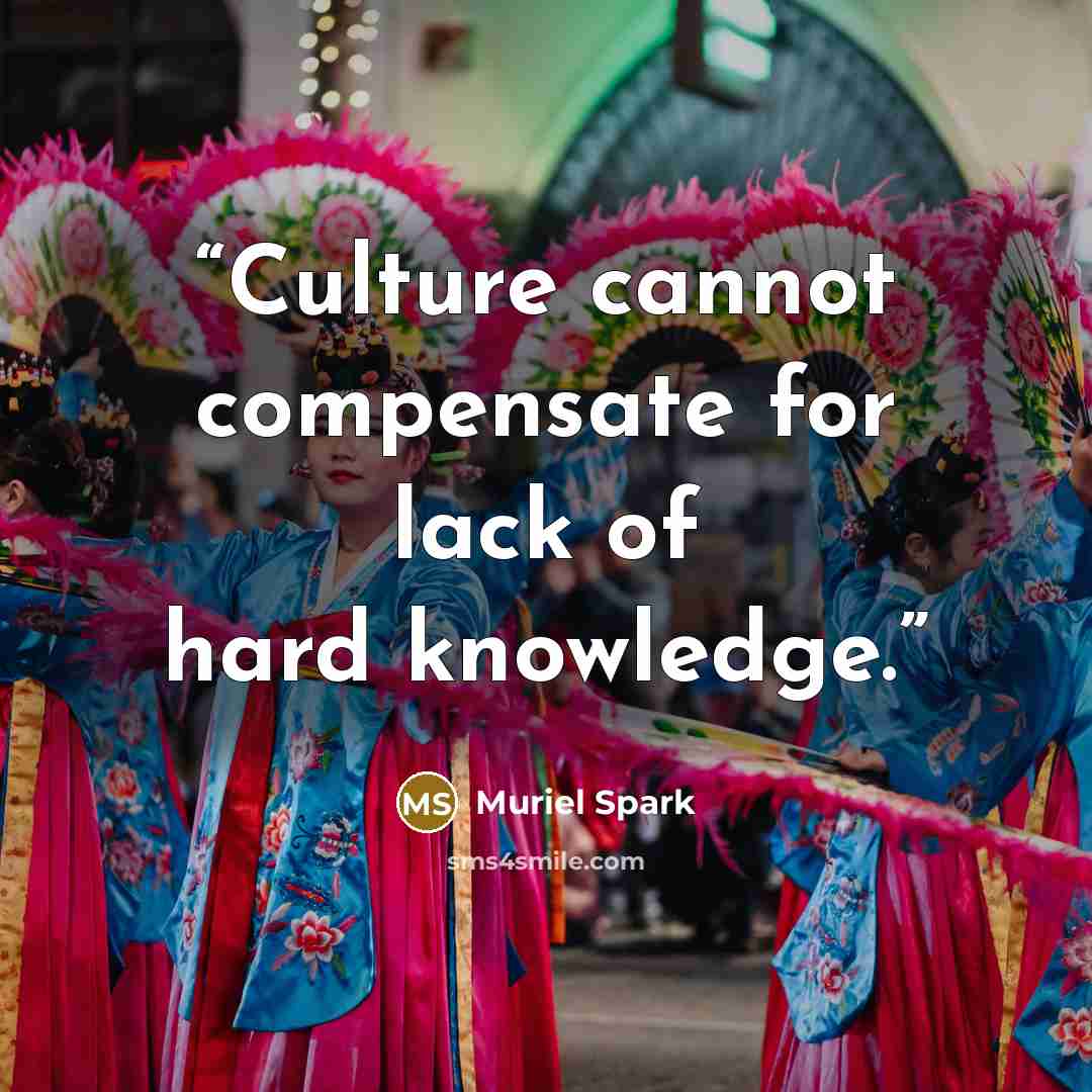 “Culture cannot compensate for lack of hard knowledge.” quote by Muriel Spark