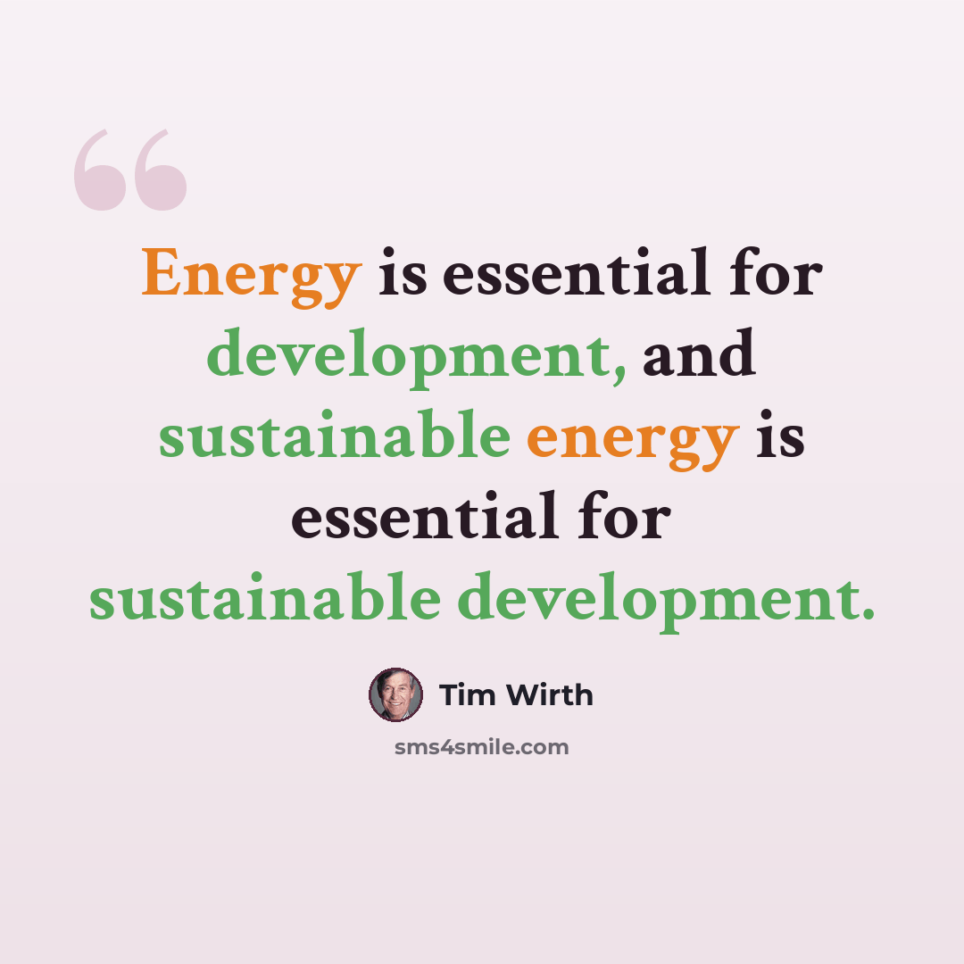 “Energy is essential for development, and sustainable energy is essential for sustainable development.” quote by Tim Wirth