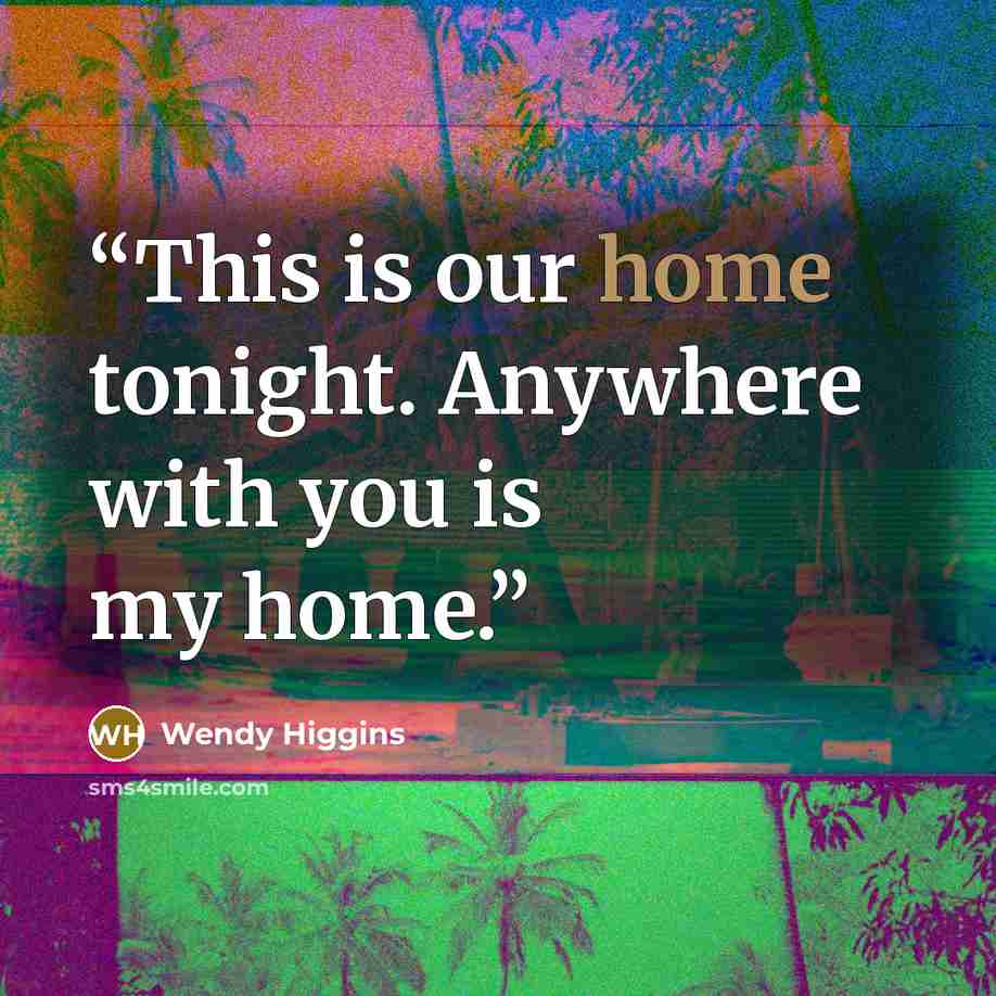 “This is our home tonight. Anywhere with you is my home.” quote by Wendy Higgins