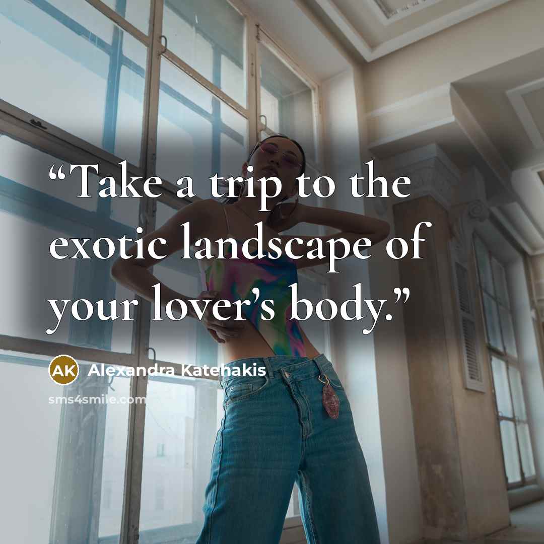 “Take a trip to the exotic landscape of your lover’s body.” quote by Alexandra Katehakis