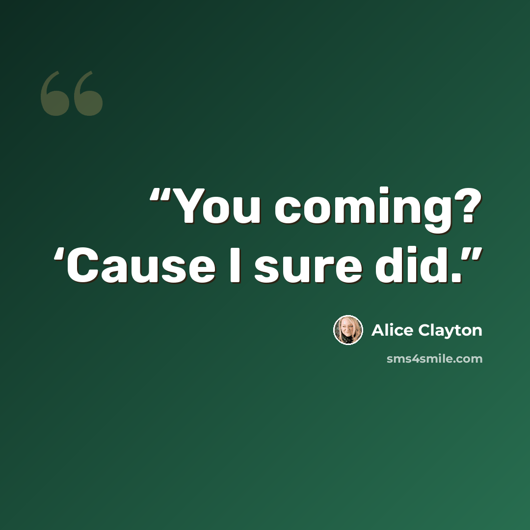 “You coming? ‘Cause I sure did.” quote by Alice Clayton