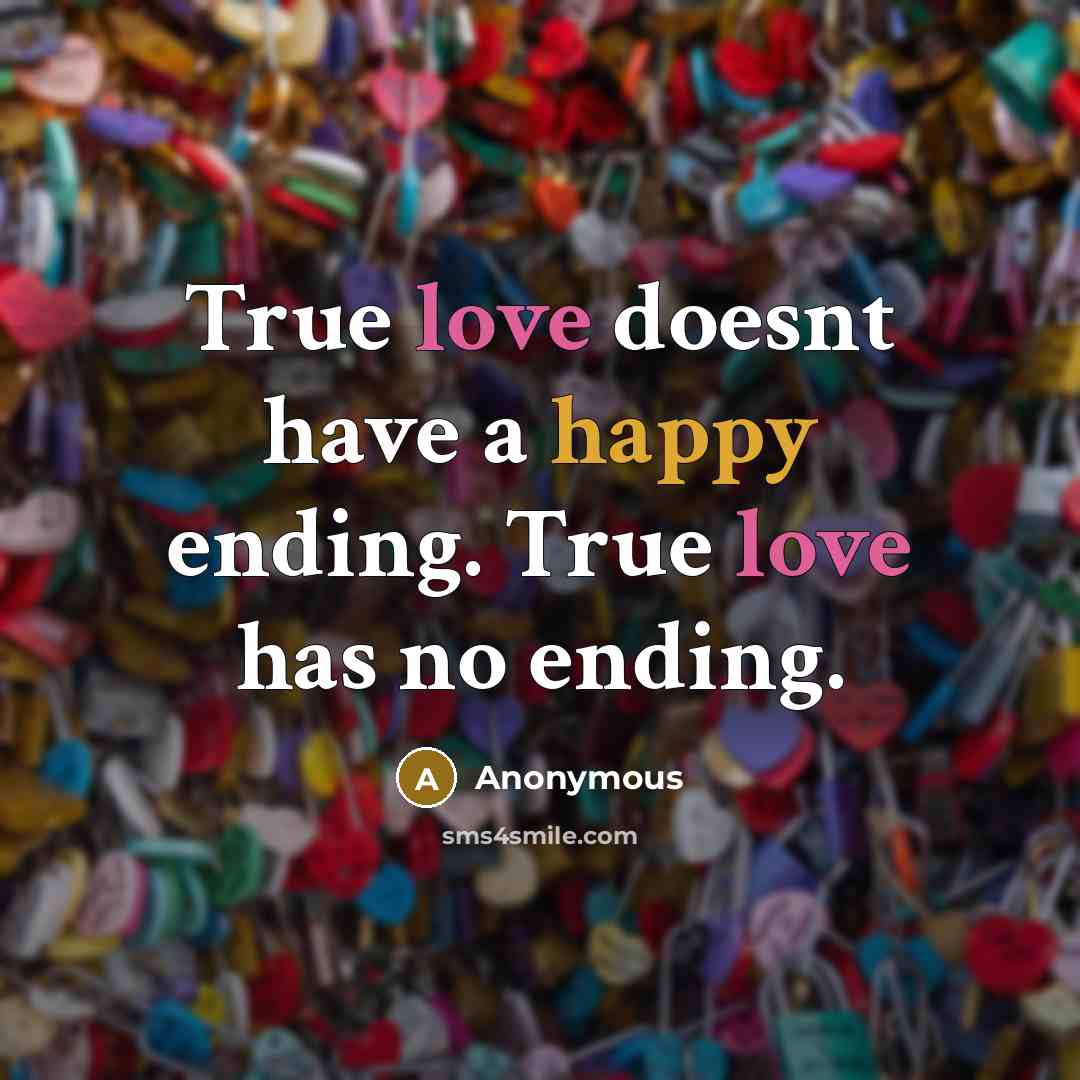 “True love doesnt have a happy ending. True love has no ending.” quote by Anonymous