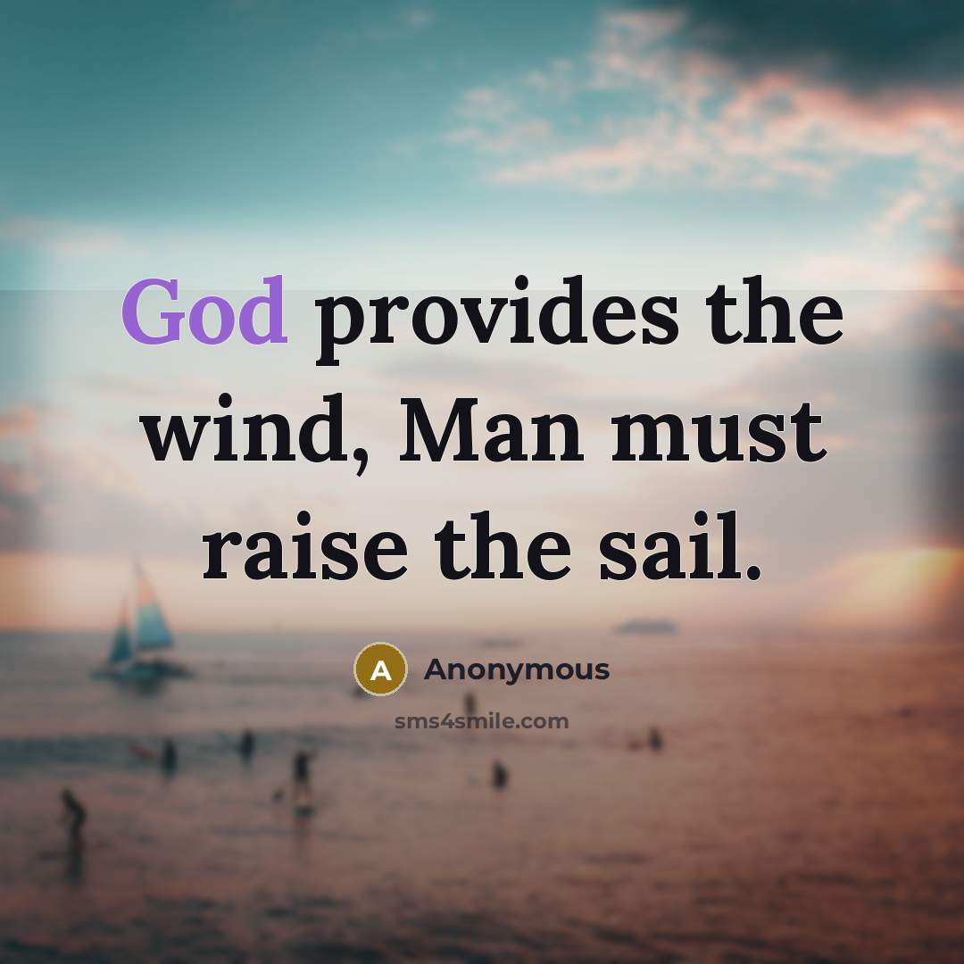 “God provides the wind, Man must raise the sail.” quote by Anonymous
