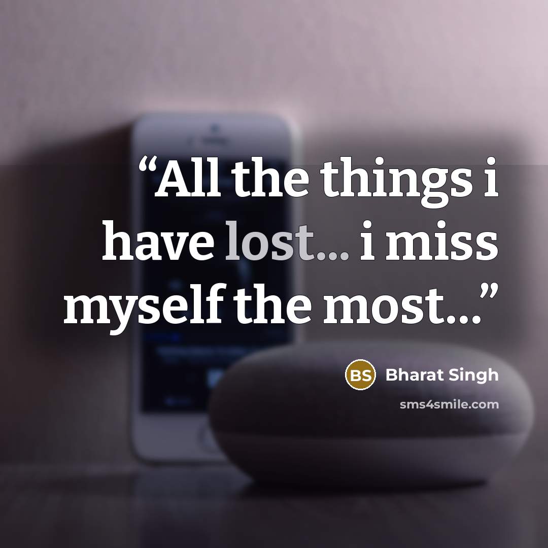 “All the things i have lost... i miss myself the most…” quote by Bharat Singh