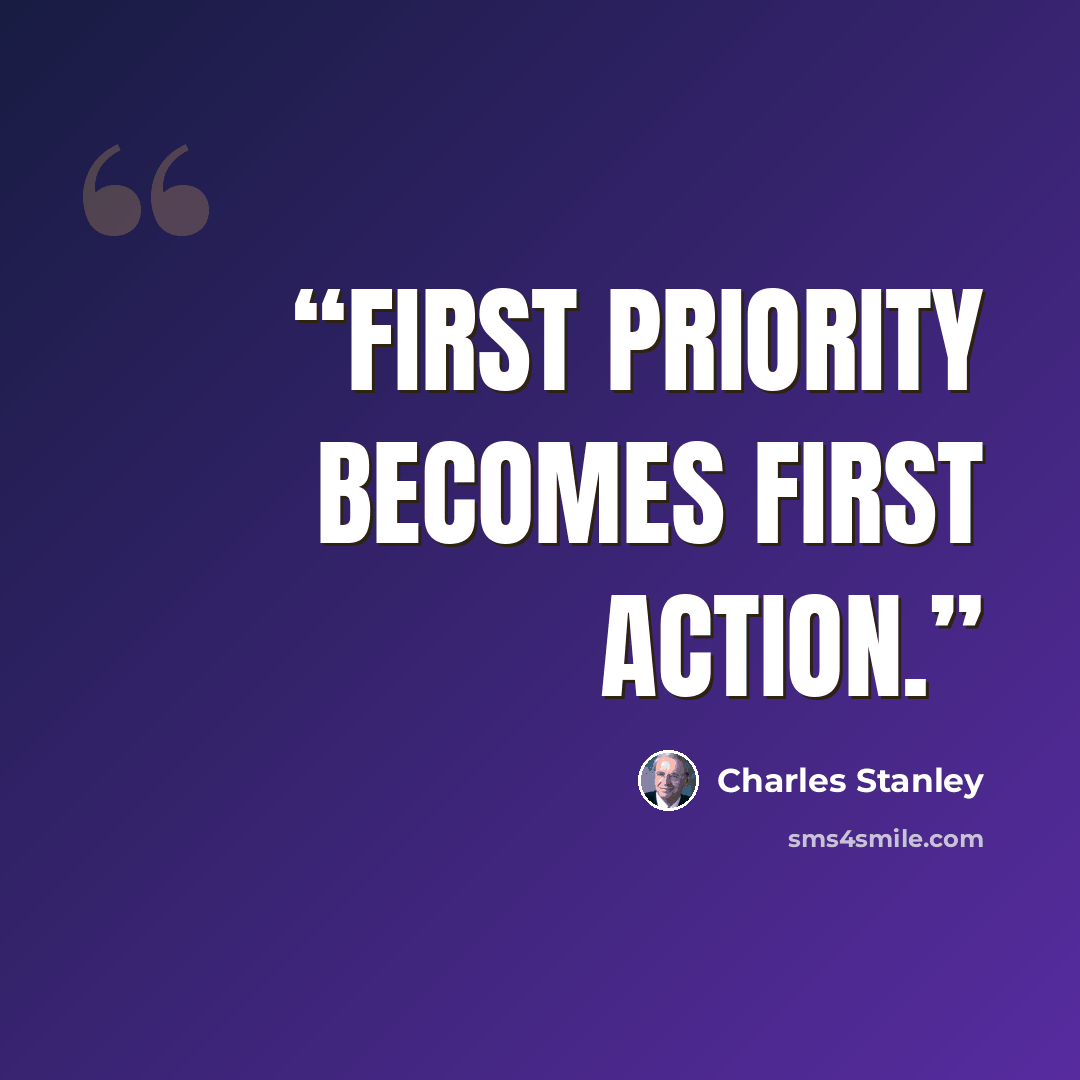 “First priority becomes first action.” quote by Charles Stanley