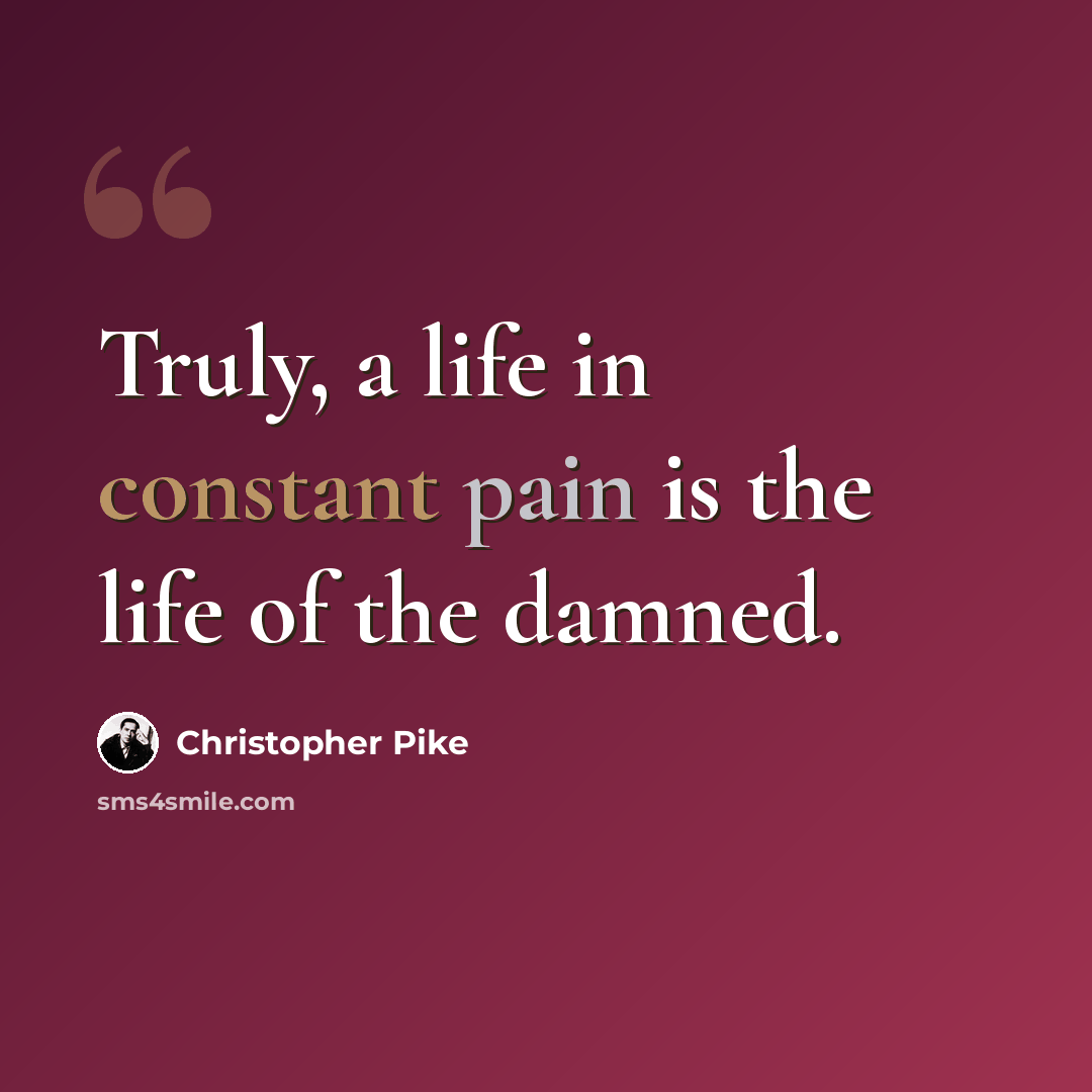 “Truly, a life in constant pain is the life of the damned.” quote by Christopher Pike