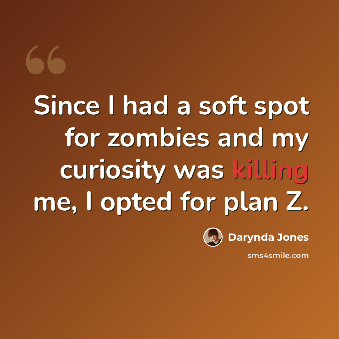 “Since I had a soft spot for zombies and my curiosity was killing me, I opted for plan Z.” quote by Darynda Jones