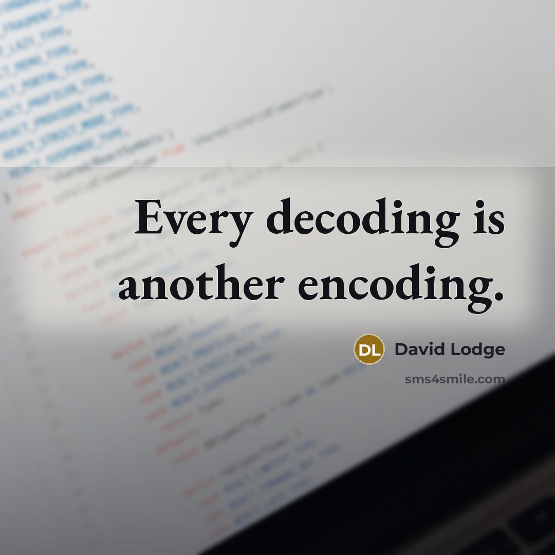 “Every decoding is another encoding.” quote by David Lodge
