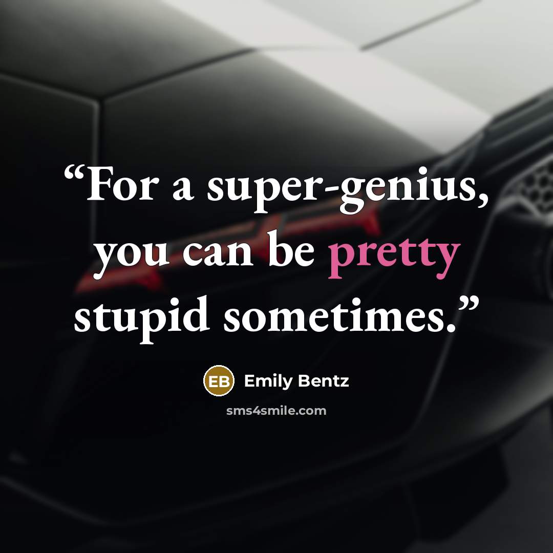 “For a super-genius, you can be pretty stupid sometimes.” quote by Emily Bentz