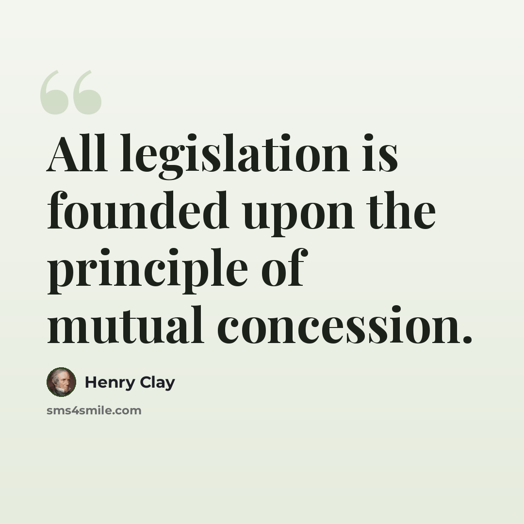 “All legislation is founded upon the principle of mutual concession.” quote by Henry Clay
