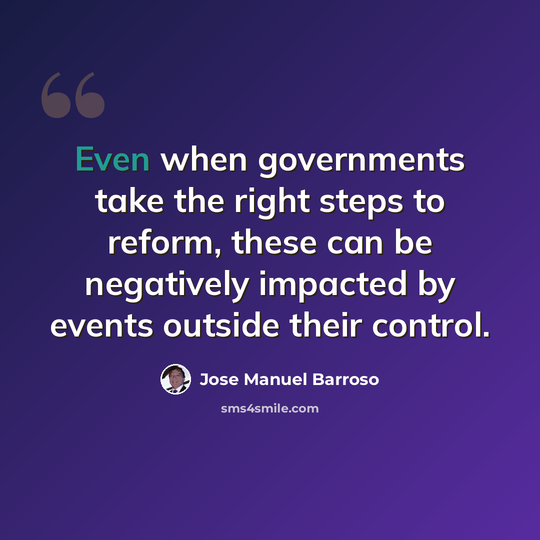 “Even when governments take the right steps to reform, these can be negatively impacted by events outside their control.” quote by Jose Manuel Barroso
