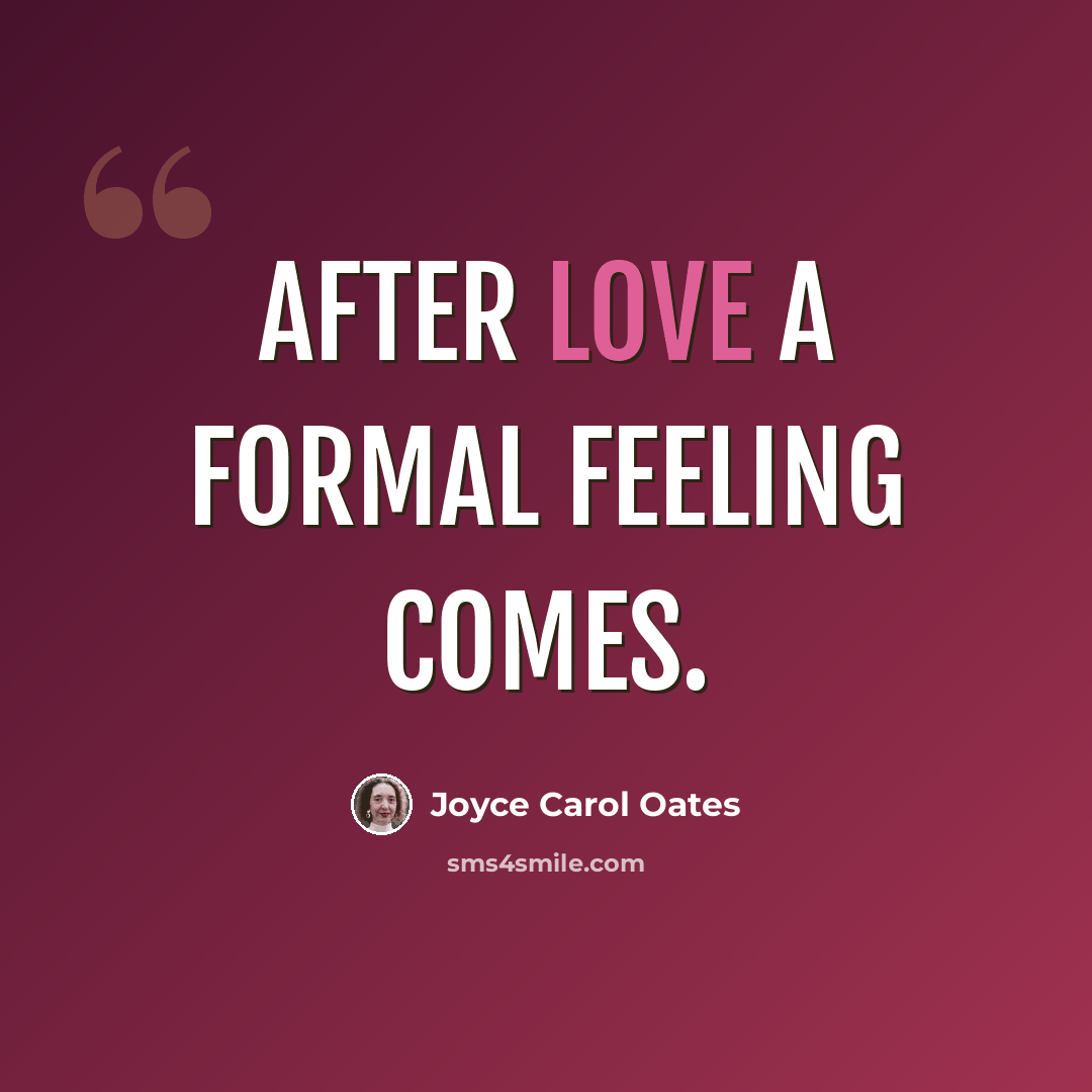 “After love a formal feeling comes.” quote by Joyce Carol Oates