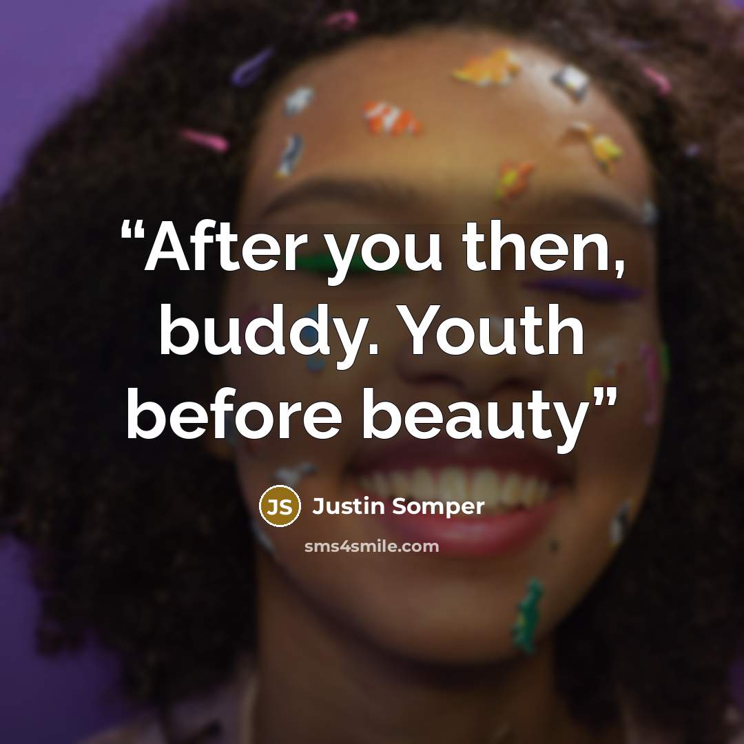 “After you then, buddy. Youth before beauty” quote by Justin Somper