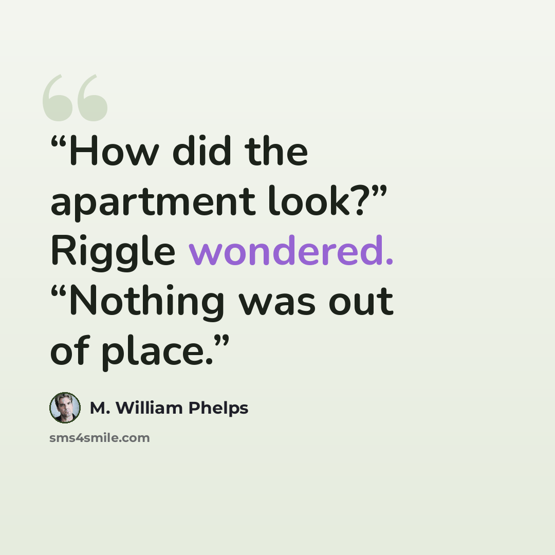“How did the apartment look?” Riggle wondered. “Nothing was out of place.” quote by M. William Phelps