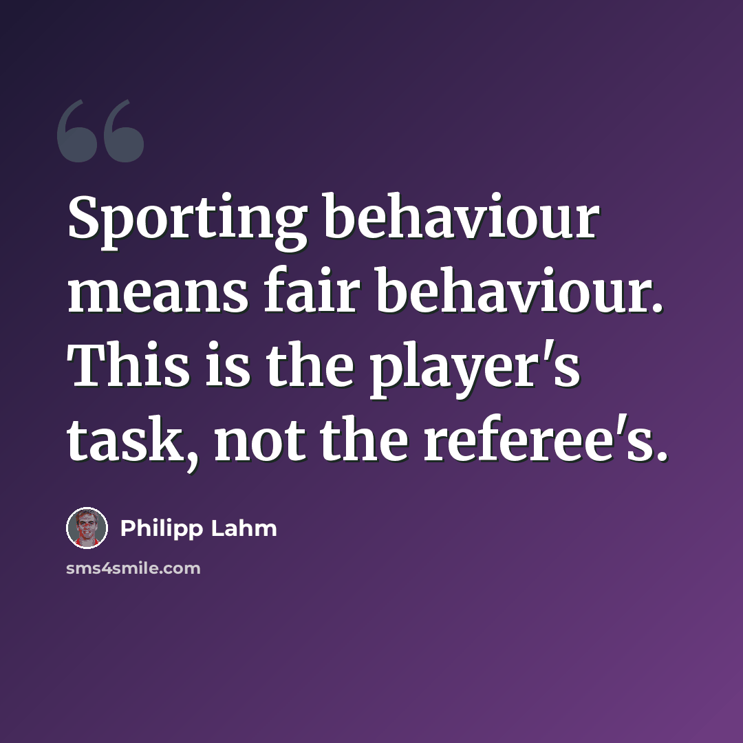 “Sporting behaviour means fair behaviour. This is the player's task, not the referee's.” quote by Philipp Lahm
