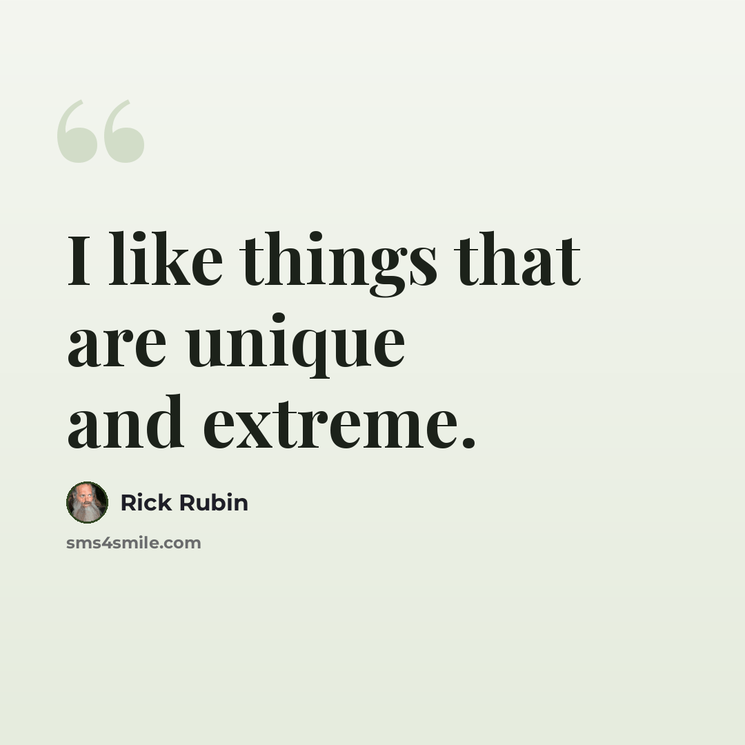 “I like things that are unique and extreme.” quote by Rick Rubin