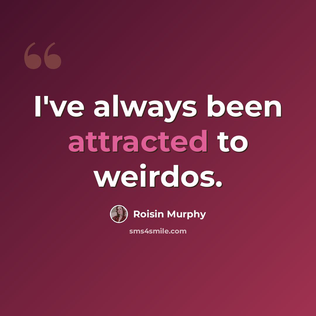 “I've always been attracted to weirdos.” quote by Roisin Murphy