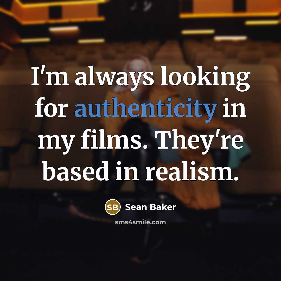 “I'm always looking for authenticity in my films. They're based in realism.” quote by Sean Baker