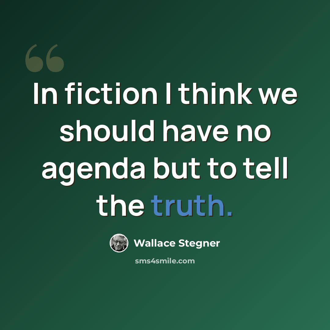 “In fiction I think we should have no agenda but to tell the truth.” quote by Wallace Stegner