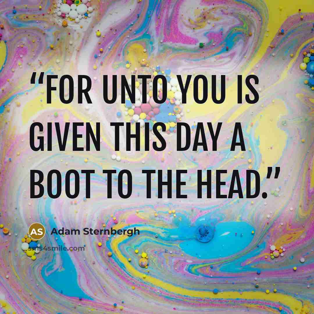 “For unto you is given this day a boot to the head.” quote by Adam Sternbergh