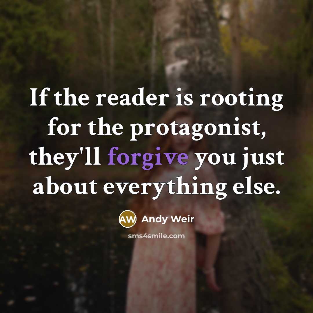 “If the reader is rooting for the protagonist, they'll forgive you just about everything else.” quote by Andy Weir