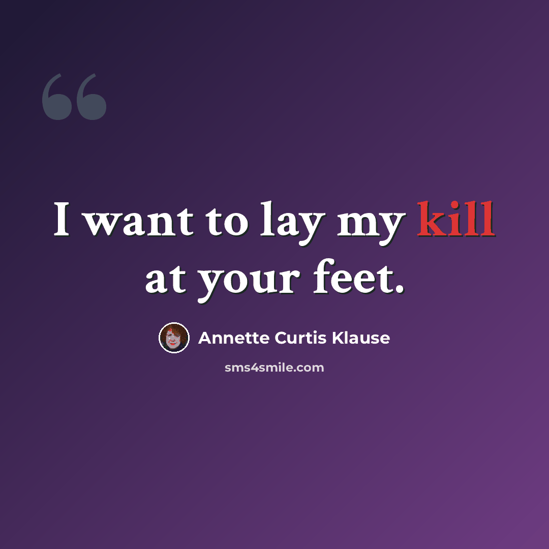 “I want to lay my kill at your feet.” quote by Annette Curtis Klause