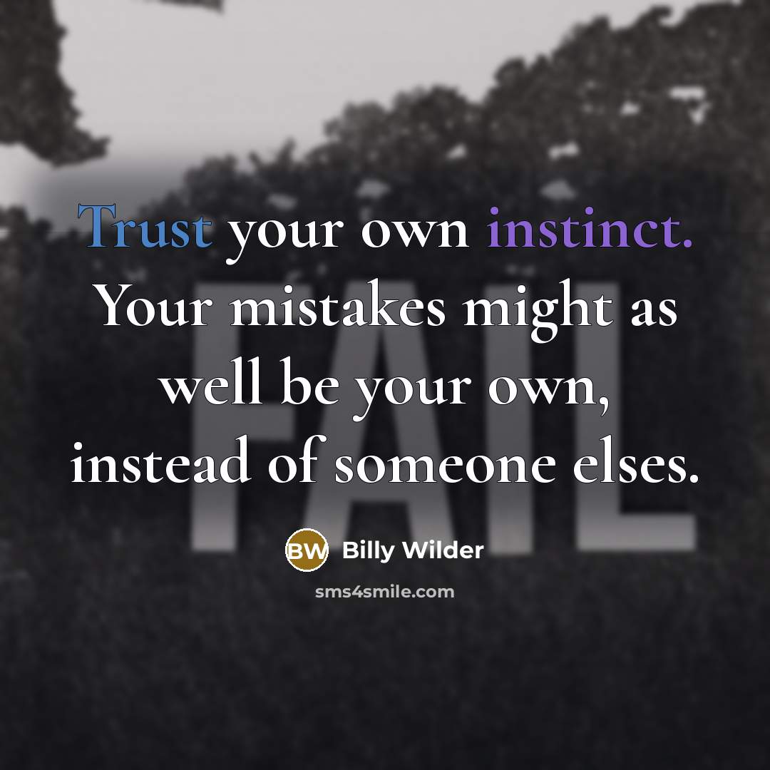 “Trust your own instinct. Your mistakes might as well be your own, instead of someone elses.” quote by Billy Wilder
