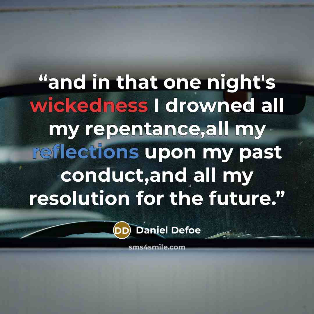 “and in that one night's wickedness I drowned all my repentance,all my reflections upon my past conduct,and all my resolution for the future.” quote by Daniel Defoe