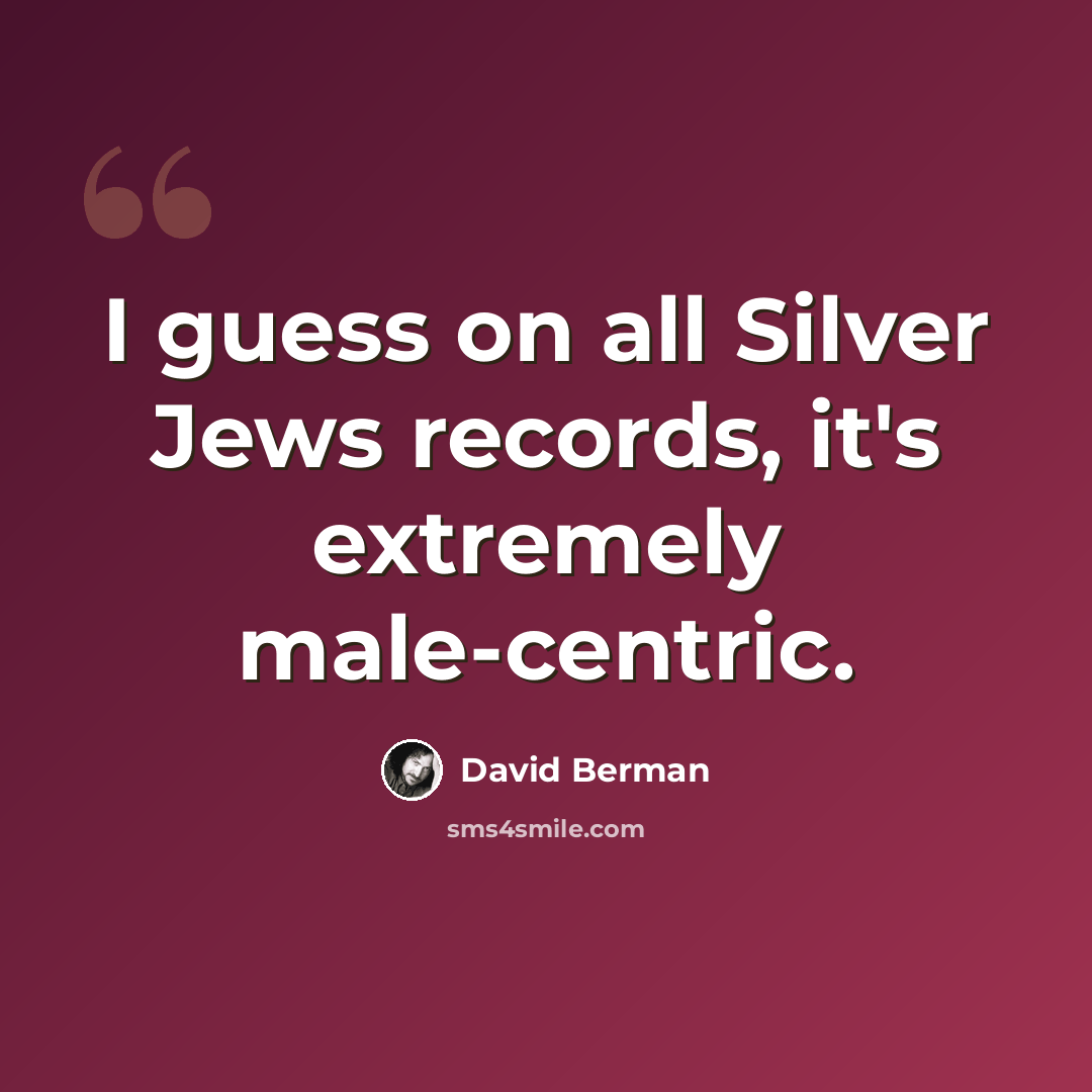 “I guess on all Silver Jews records, it's extremely male-centric.” quote by David Berman