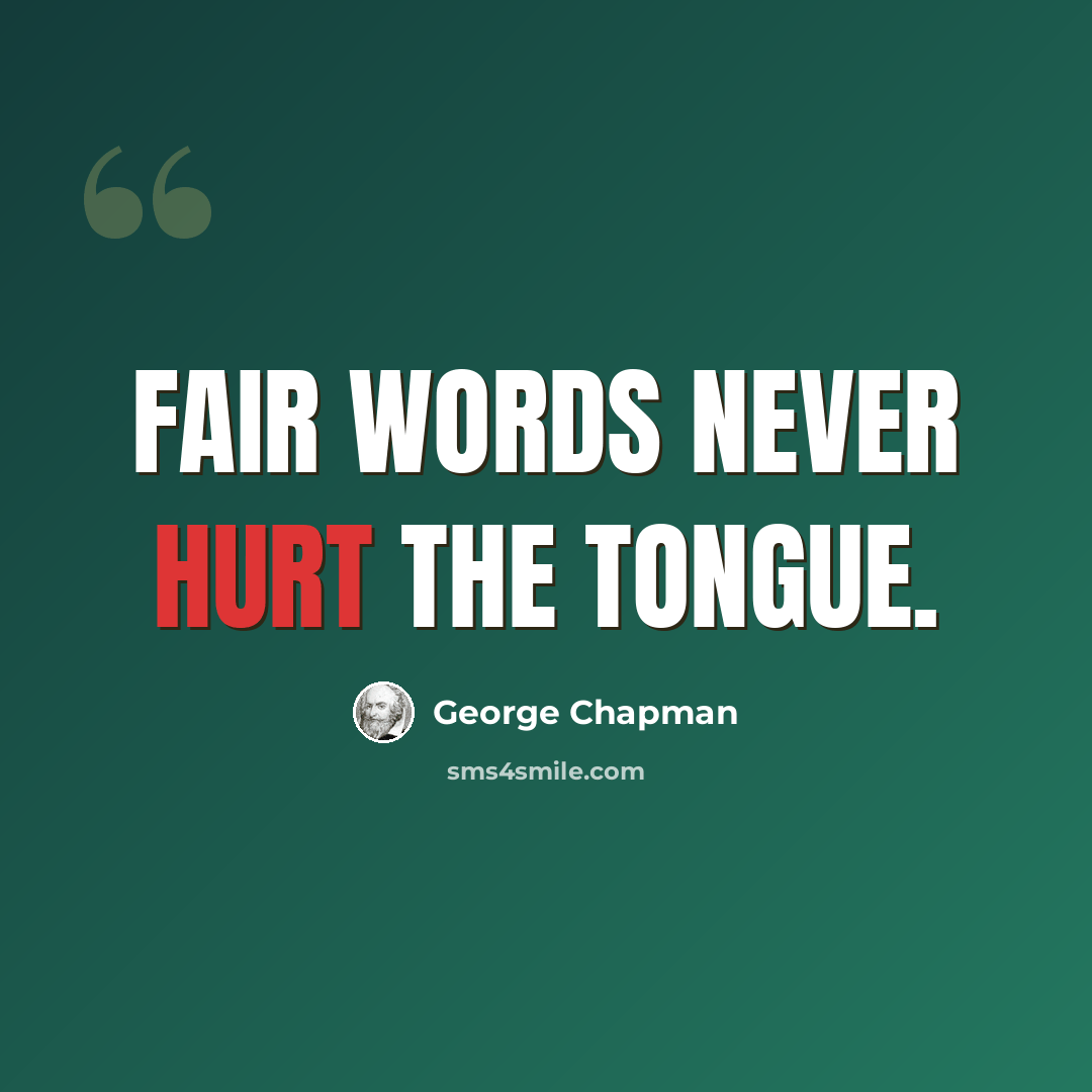 “Fair words never hurt the tongue.” quote by George Chapman
