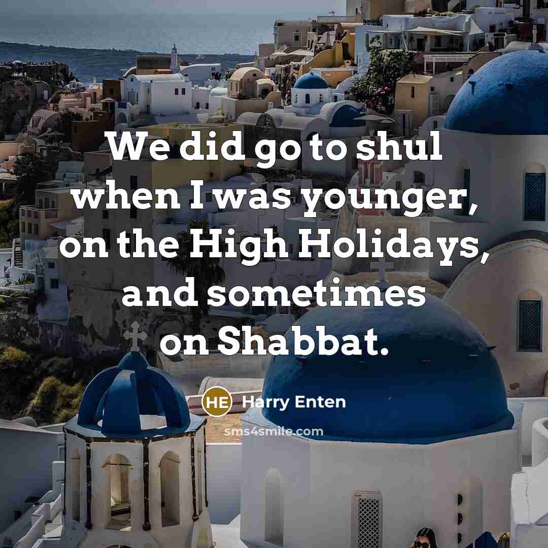 “We did go to shul when I was younger, on the High Holidays, and sometimes on Shabbat.” quote by Harry Enten