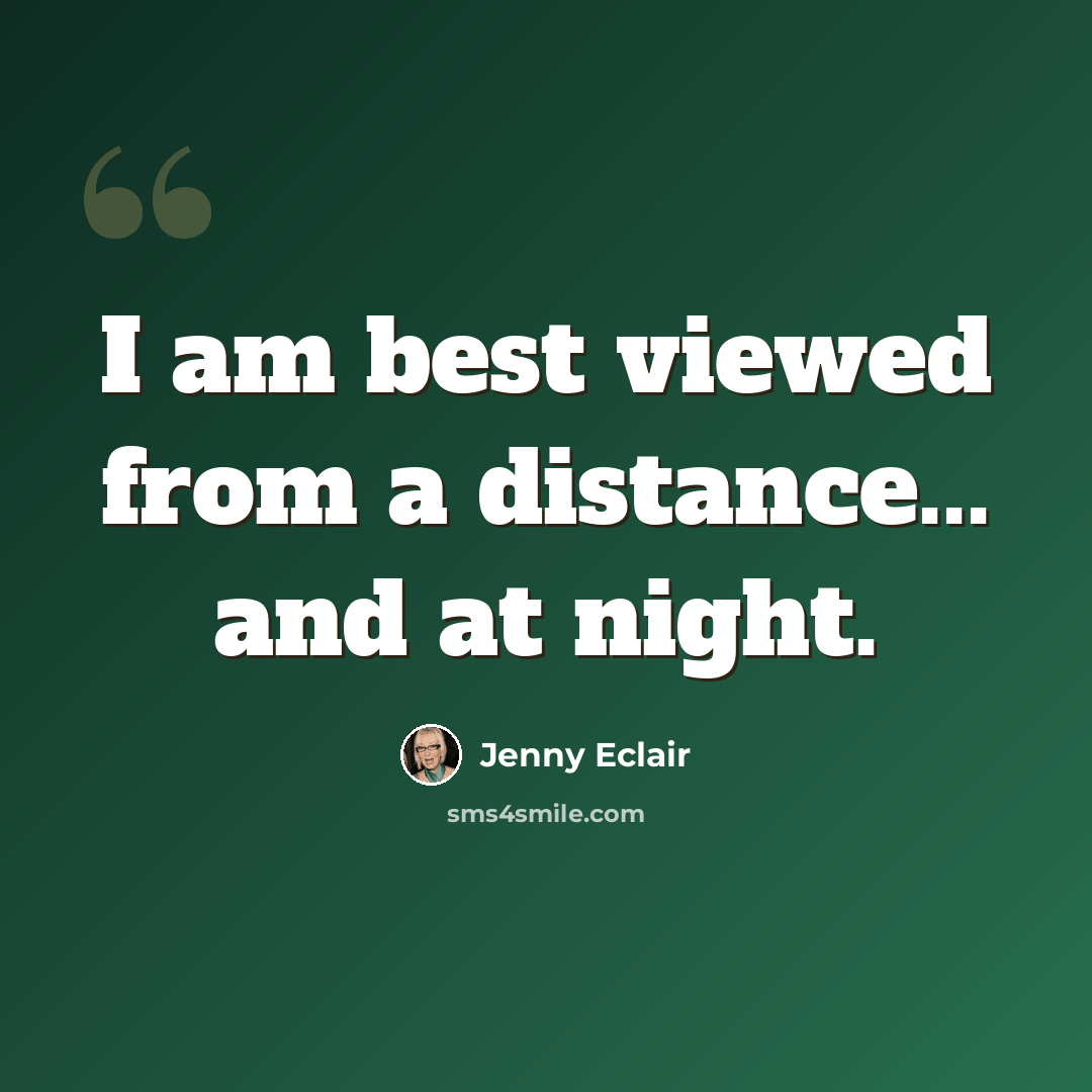 “I am best viewed from a distance... and at night.” quote by Jenny Eclair
