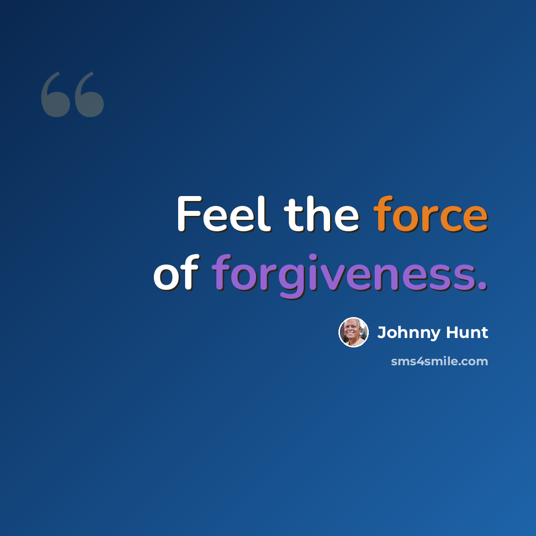 “Feel the force of forgiveness.” quote by Johnny Hunt