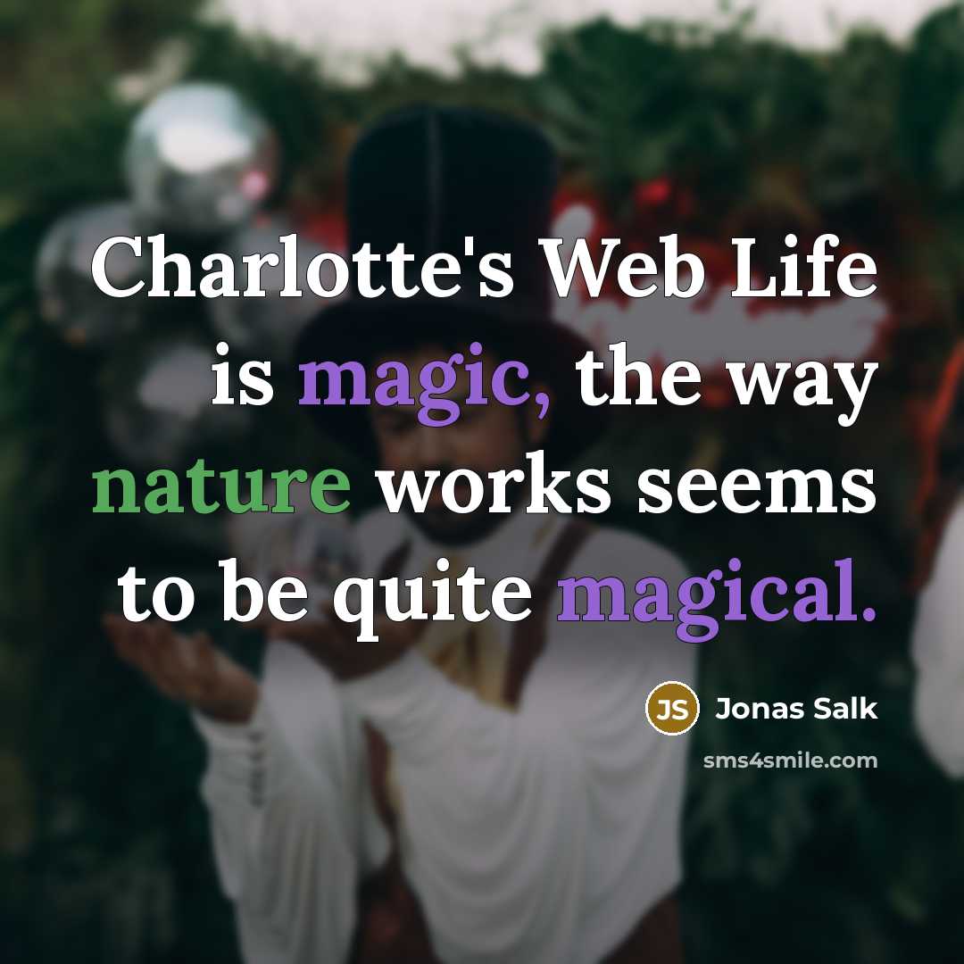 “Charlotte's Web Life is magic, the way nature works seems to be quite magical.” quote by Jonas Salk