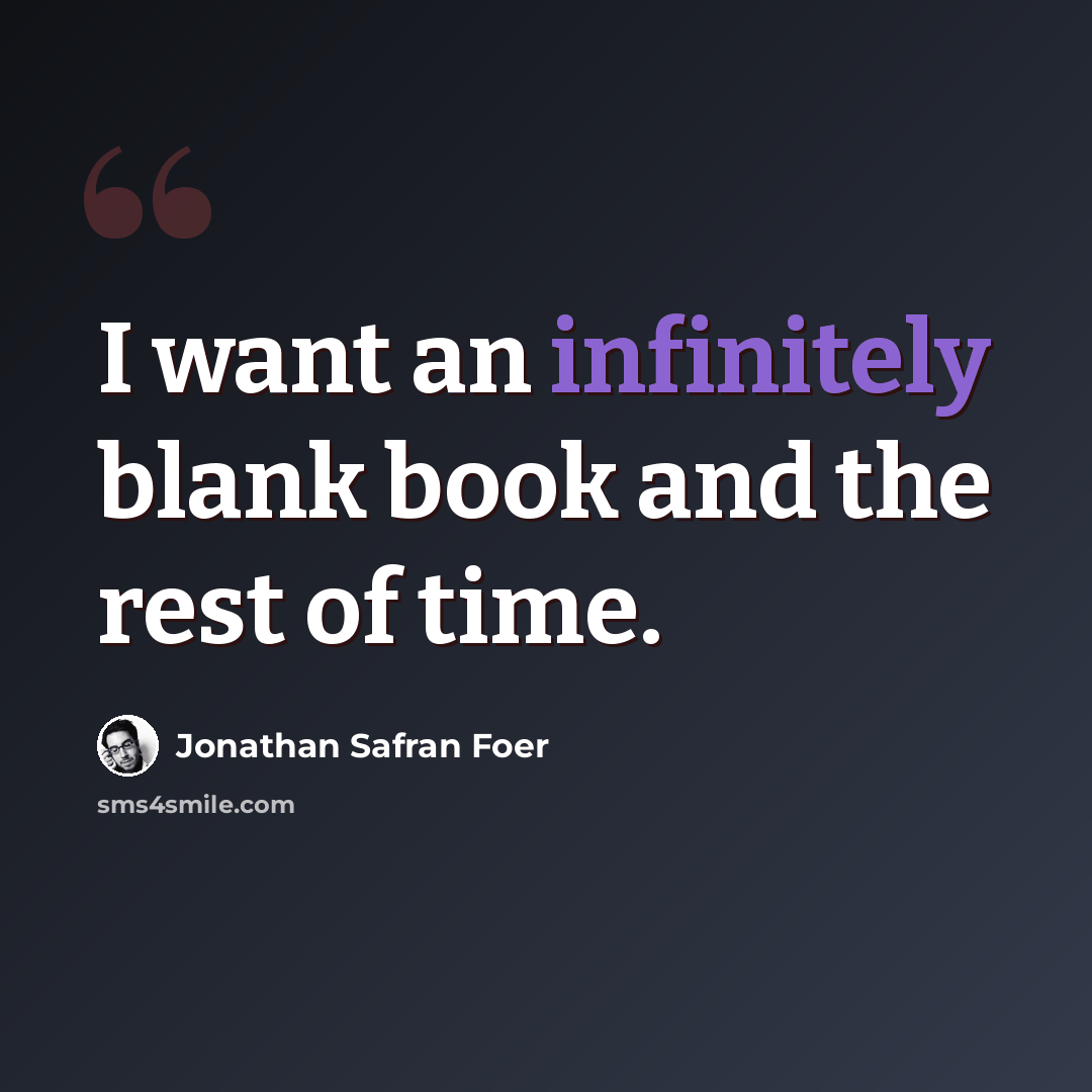 “I want an infinitely blank book and the rest of time.” quote by Jonathan Safran Foer