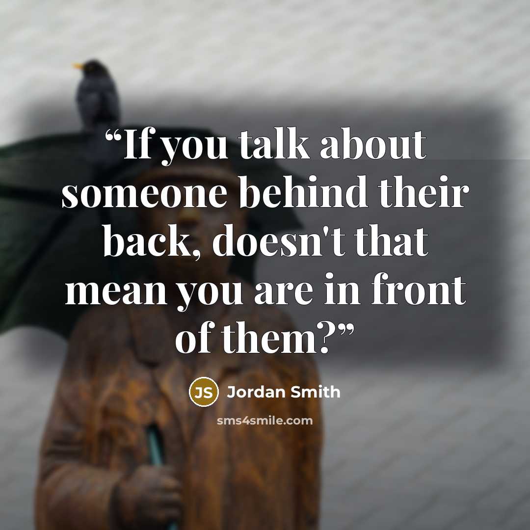 “If you talk about someone behind their back, doesn't that mean you are in front of them?” quote by Jordan Smith