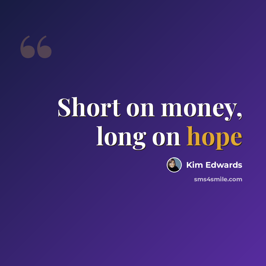 “Short on money, long on hope” quote by Kim Edwards