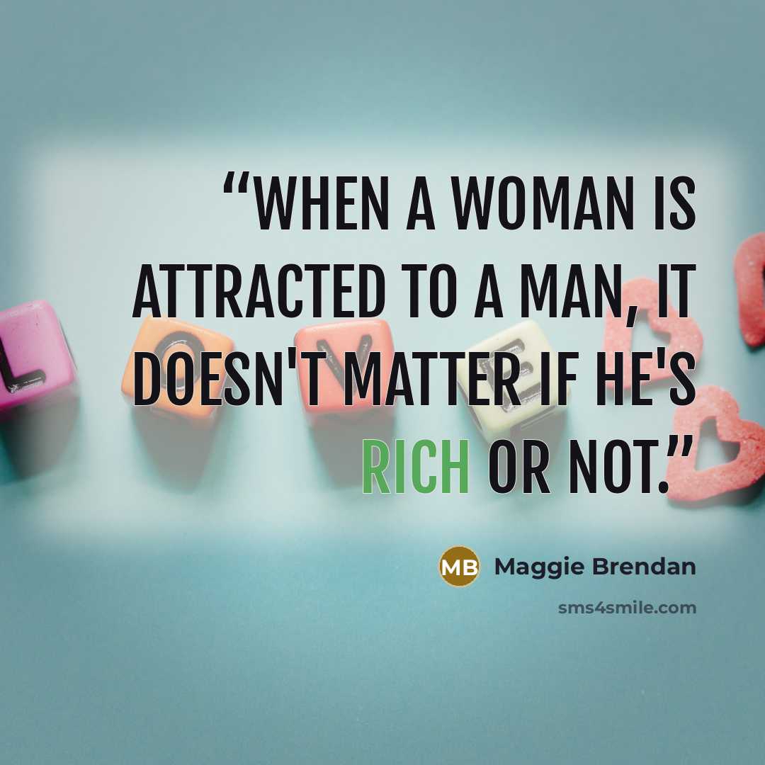 “When a woman is attracted to a man, it doesn't matter if he's rich or not.” quote by Maggie Brendan