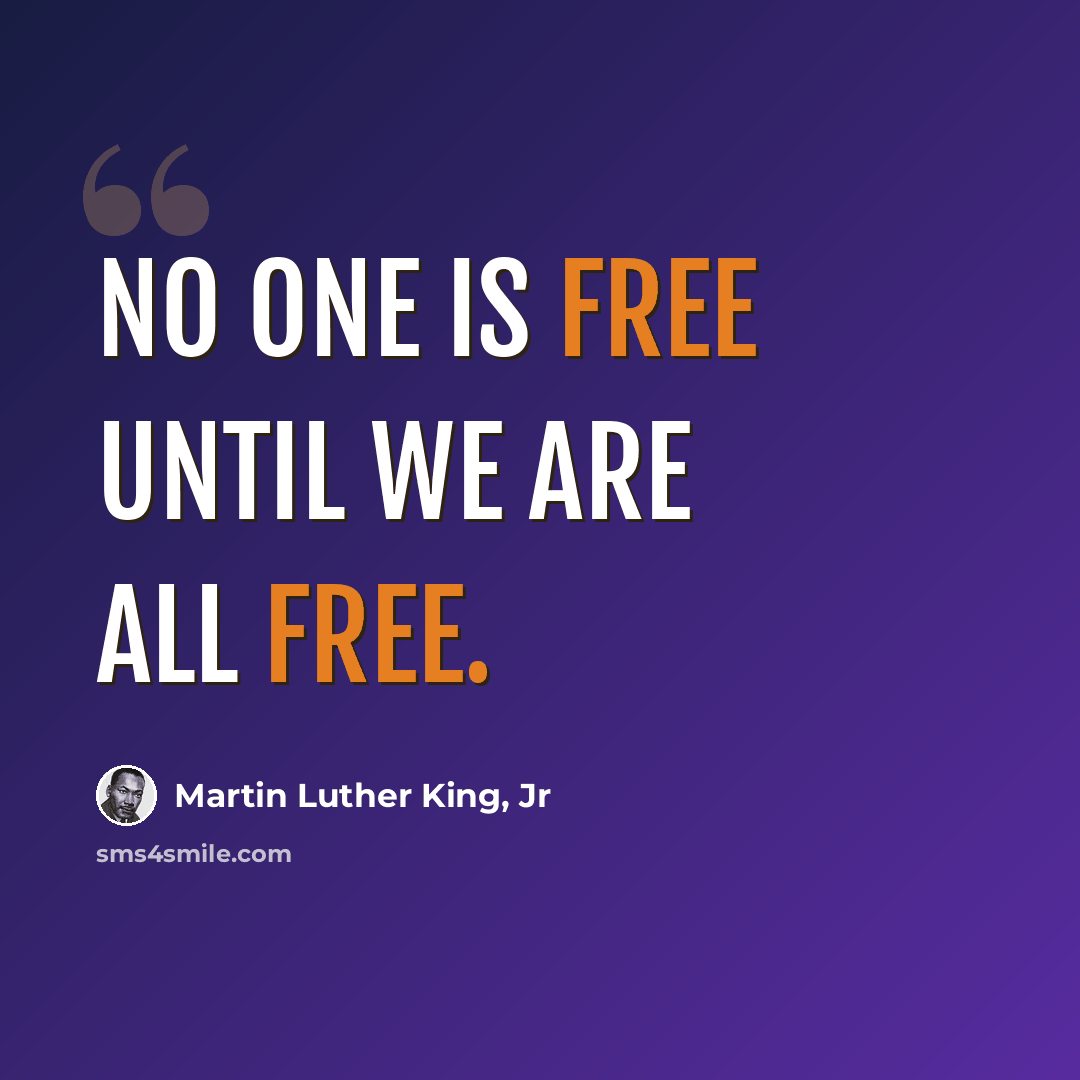 “No one is free until we are all free.” quote by Martin Luther King, Jr