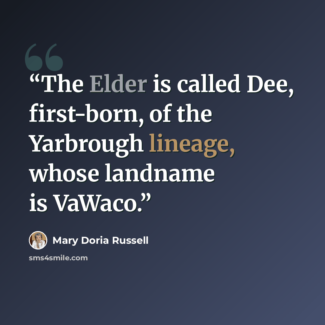 “The Elder is called Dee, first-born, of the Yarbrough lineage, whose landname is VaWaco.” quote by Mary Doria Russell