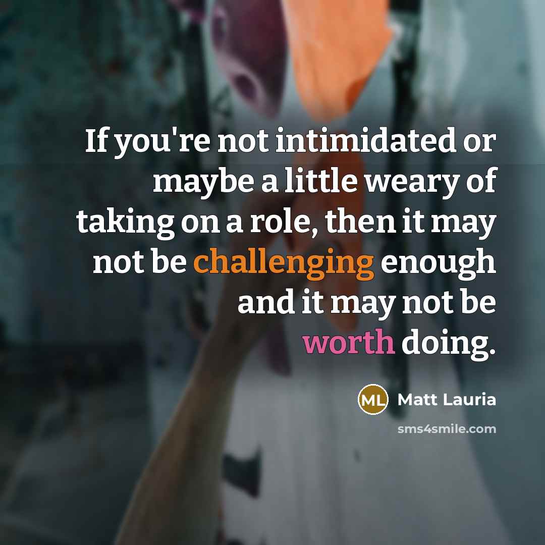 “If you're not intimidated or maybe a little weary of taking on a role, then it may not be challenging enough and it may not be worth doing.” quote by Matt Lauria