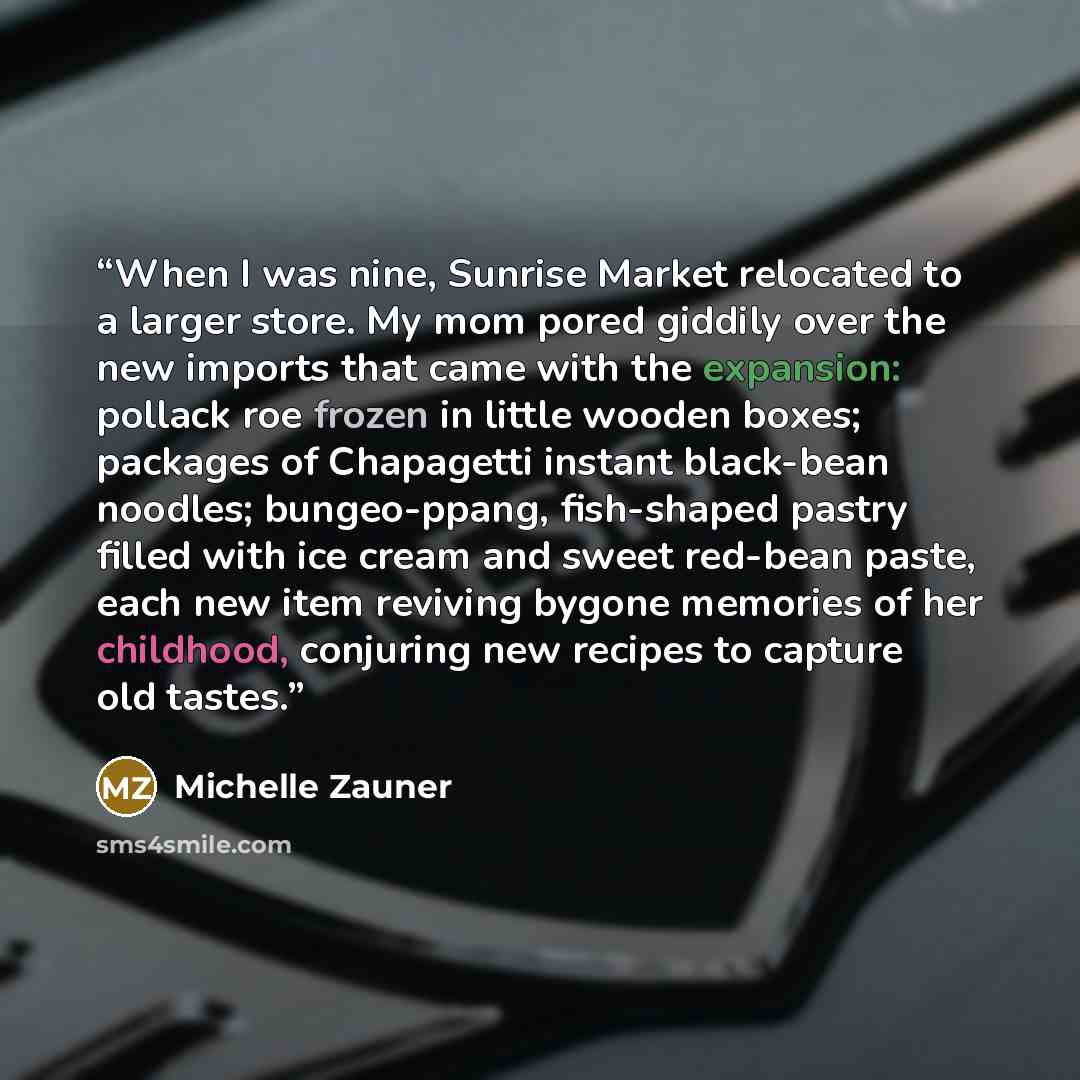 “When I was nine, Sunrise Market relocated to a larger store. My mom pored giddily over the new imports that came with the expansion: pollack roe frozen in little wooden boxes; packages of Chapagetti instant black-bean noodles; bungeo-ppang, fish-shaped pastry filled with ice cream and sweet…” quote by Michelle Zauner