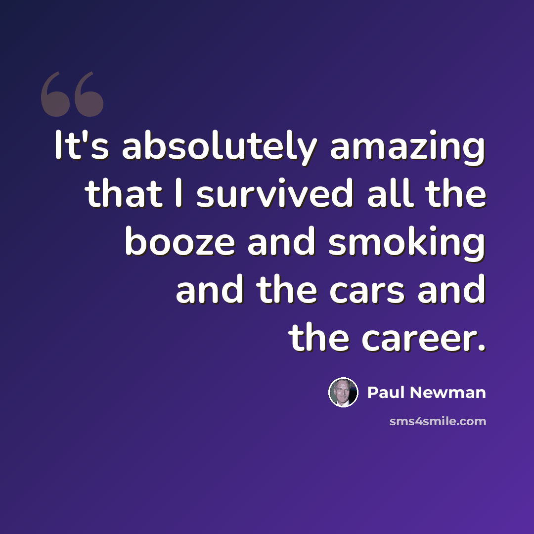 “It's absolutely amazing that I survived all the booze and smoking and the cars and the career.” quote by Paul Newman