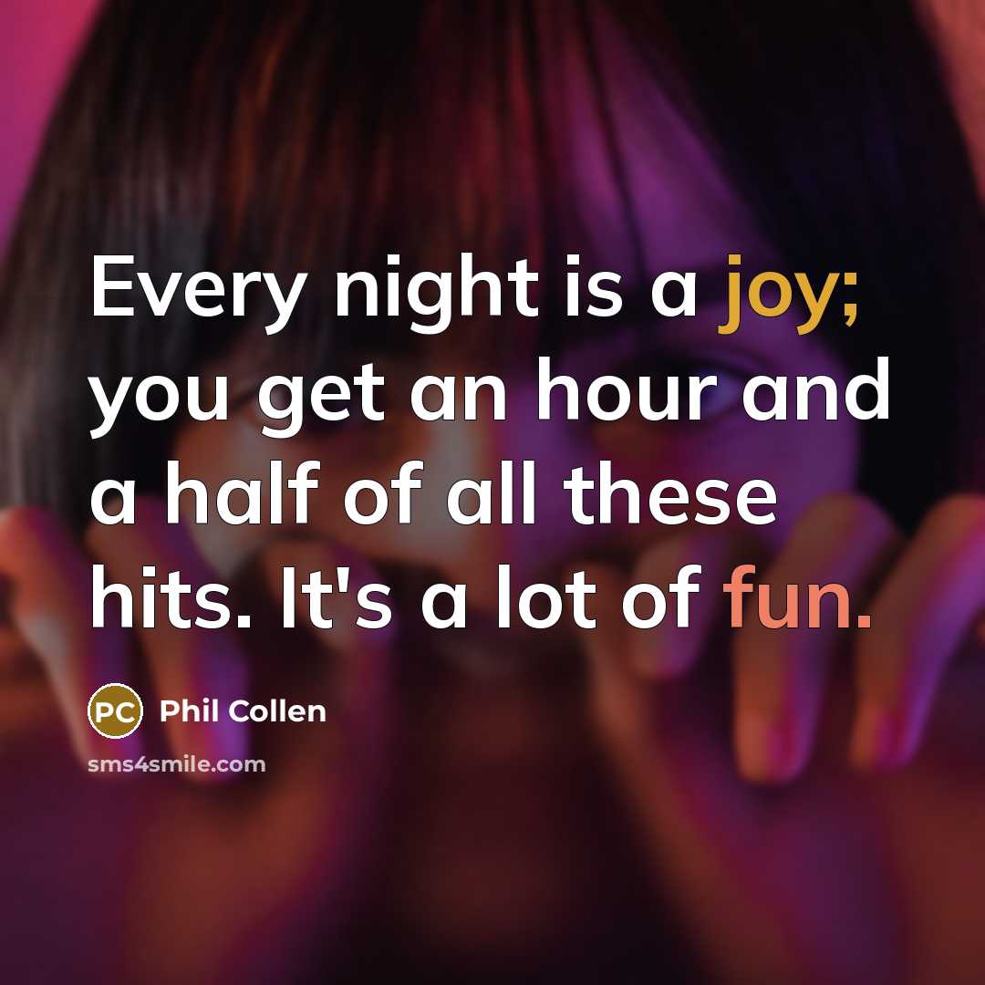 “Every night is a joy; you get an hour and a half of all these hits. It's a lot of fun.” quote by Phil Collen