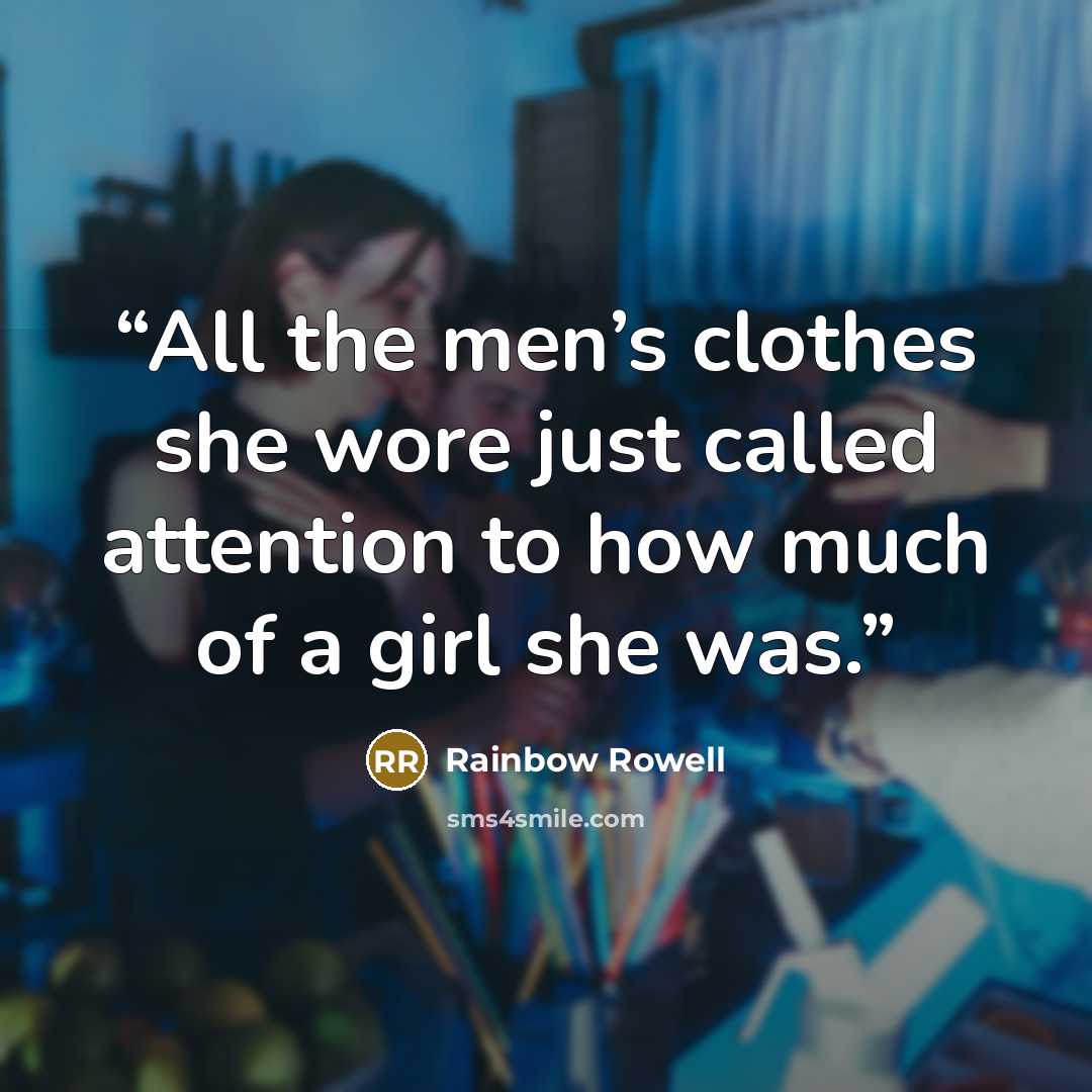 “All the men’s clothes she wore just called attention to how much of a girl she was.” quote by Rainbow Rowell