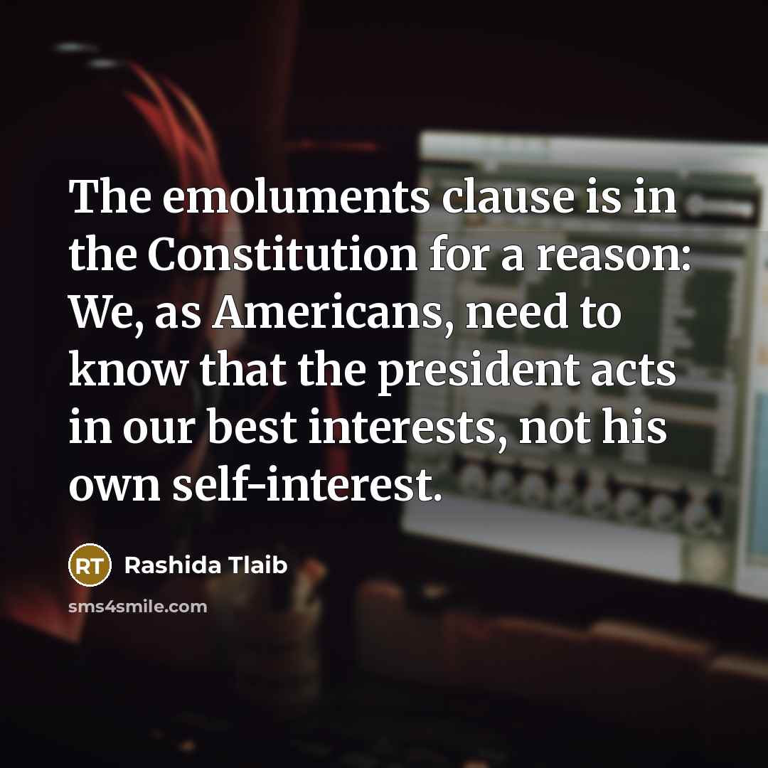 “The emoluments clause is in the Constitution for a reason: We, as Americans, need to know that the president acts in our best interests, not his own self-interest.” quote by Rashida Tlaib