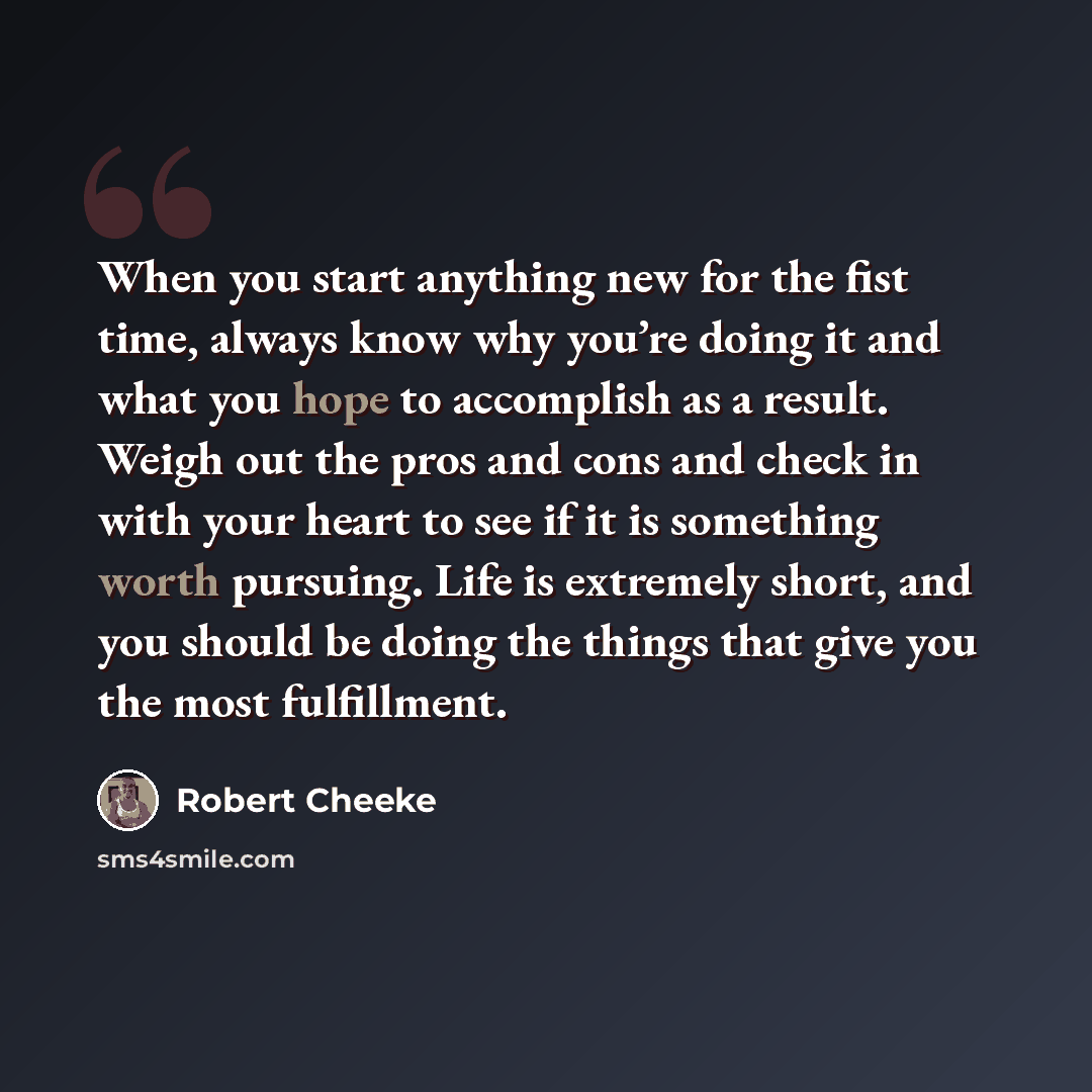 “When you start anything new for the fist time, always know why you’re doing it and what you hope to accomplish as a result. Weigh out the pros and cons and check in with your heart to see if it is something worth pursuing. Life is extremely short, and you should be doing the things that give you…” quote by Robert Cheeke