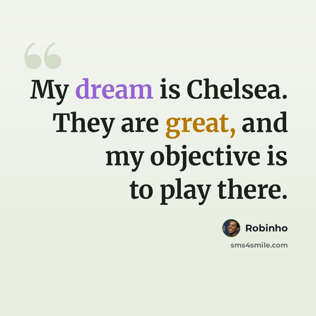 “My dream is Chelsea. They are great, and my objective is to play there.” quote by Robinho