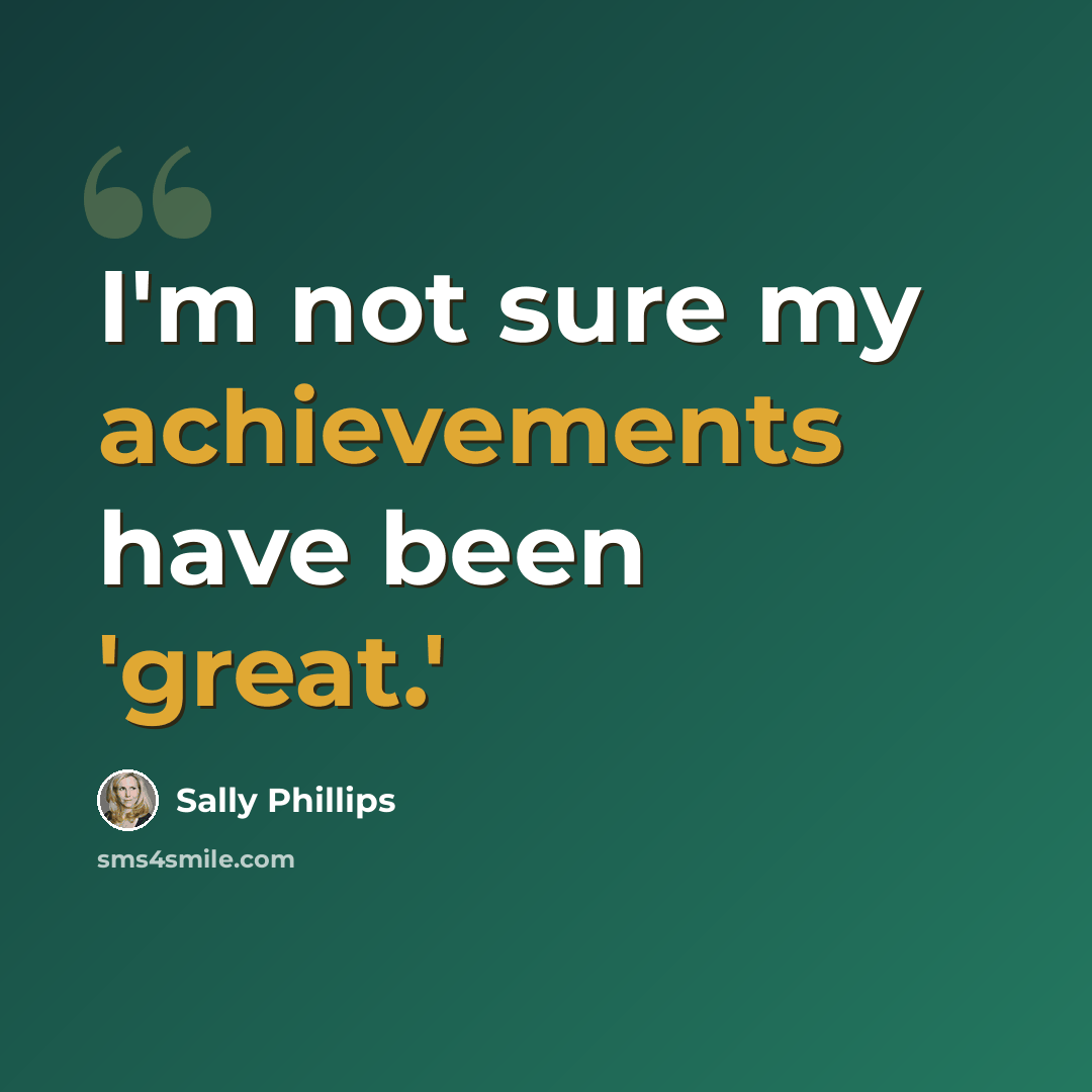 “I'm not sure my achievements have been 'great.'” quote by Sally Phillips