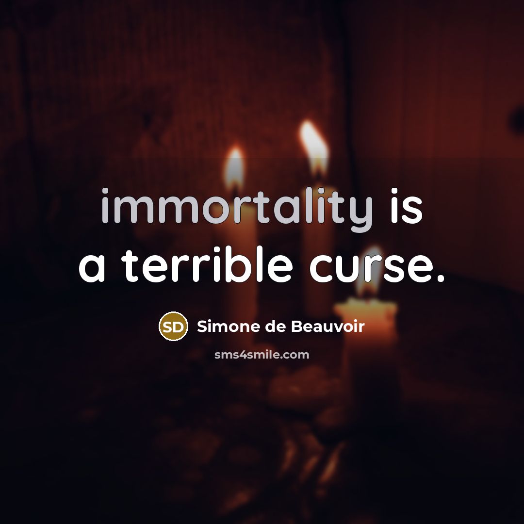 “immortality is a terrible curse.” quote by Simone de Beauvoir